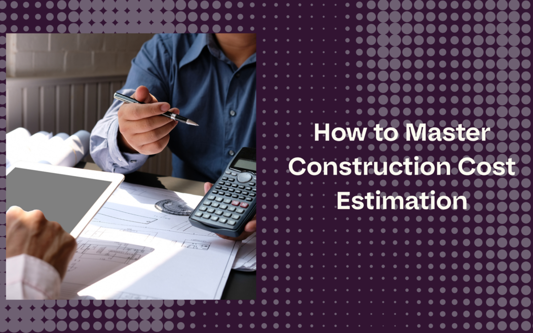 How Can You Master Construction Cost Estimation?